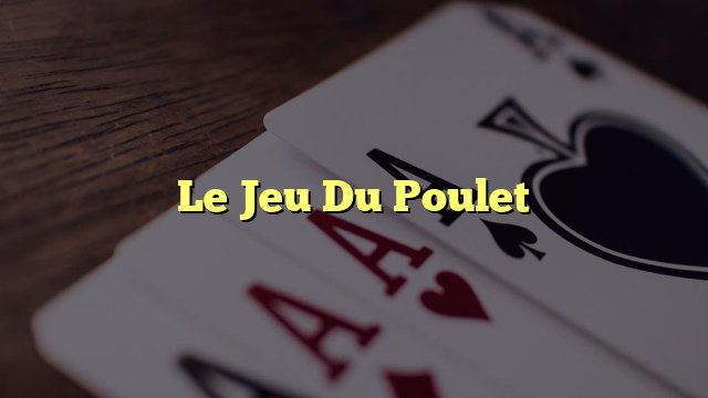 Découvrez les Règles et Stratégies du Jeu du Poulet Populaire en France